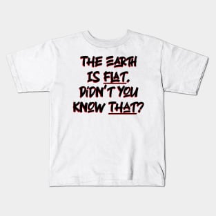 The Earth is Flat. Didn’t you know That? v2 Kids T-Shirt